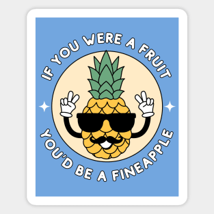 If you were a fruit, you'd be a fineapple - cute and funny pineapple pun Magnet